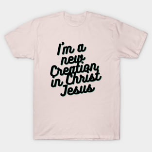 I am a new Creation in Christ Jesus T-Shirt